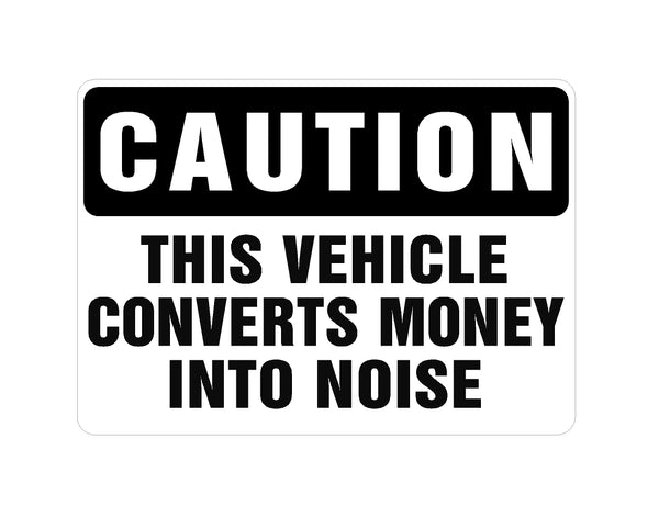#3764A Caution This Vehicle Converts Money into Noise